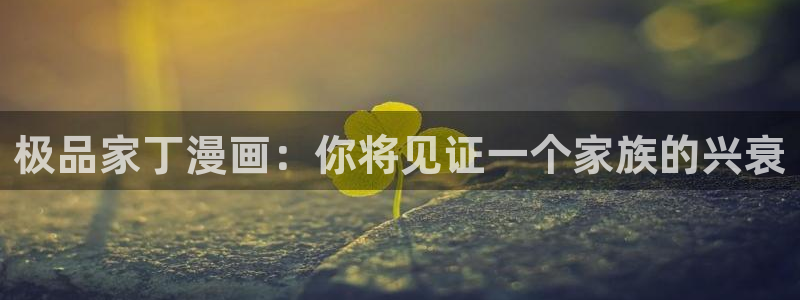 汗汗漫画+cc：极品家丁漫画：你将见证一个家族的兴衰