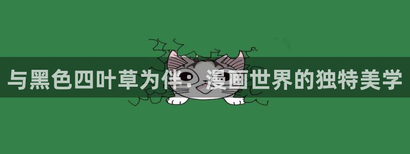 汗汗漫画免费观看：与黑色四叶草为伴：漫画世界的独特美学
